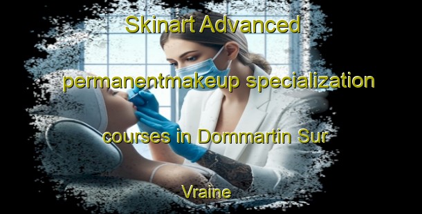 Skinart Advanced permanentmakeup specialization courses in Dommartin Sur Vraine | #PermanentmakeupTraining #PermanentmakeupClasses #SkinartTraining-France