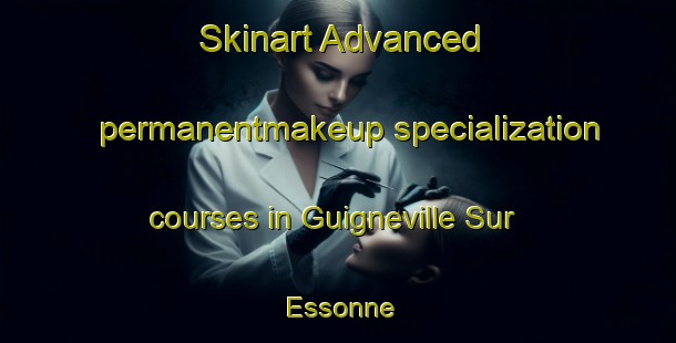 Skinart Advanced permanentmakeup specialization courses in Guigneville Sur Essonne | #PermanentmakeupTraining #PermanentmakeupClasses #SkinartTraining-France