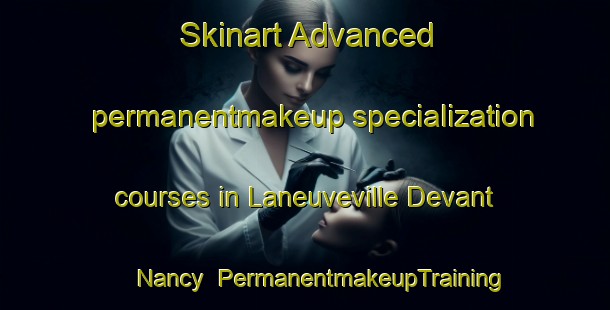 Skinart Advanced permanentmakeup specialization courses in Laneuveville Devant Nancy | #PermanentmakeupTraining #PermanentmakeupClasses #SkinartTraining-France