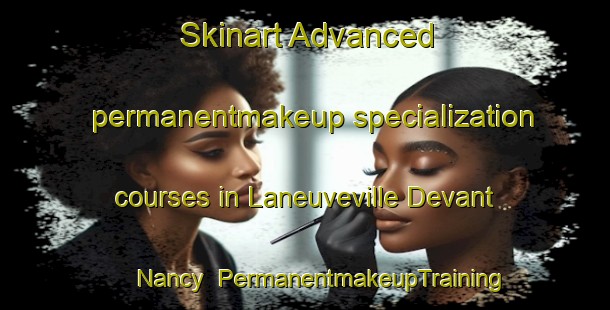 Skinart Advanced permanentmakeup specialization courses in Laneuveville Devant Nancy | #PermanentmakeupTraining #PermanentmakeupClasses #SkinartTraining-France