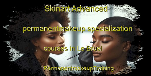 Skinart Advanced permanentmakeup specialization courses in Le Bruel | #PermanentmakeupTraining #PermanentmakeupClasses #SkinartTraining-France