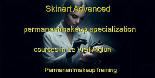 Skinart Advanced permanentmakeup specialization courses in Le Vieil Aiglun | #PermanentmakeupTraining #PermanentmakeupClasses #SkinartTraining-France