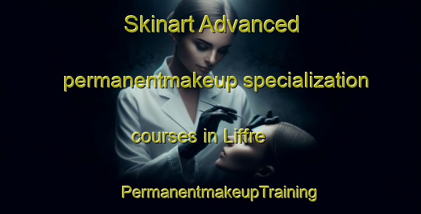 Skinart Advanced permanentmakeup specialization courses in Liffre | #PermanentmakeupTraining #PermanentmakeupClasses #SkinartTraining-France