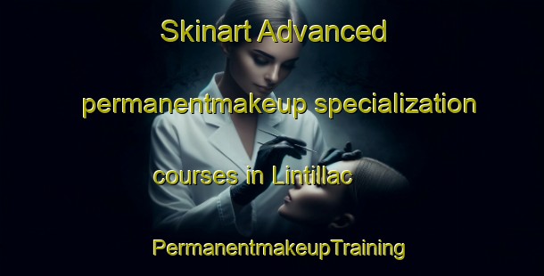 Skinart Advanced permanentmakeup specialization courses in Lintillac | PermanentmakeupTraining | PermanentmakeupClasses | SkinartTraining-France