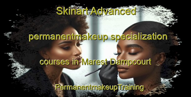 Skinart Advanced permanentmakeup specialization courses in Marest Dampcourt | #PermanentmakeupTraining #PermanentmakeupClasses #SkinartTraining-France