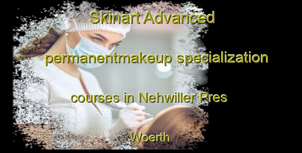 Skinart Advanced permanentmakeup specialization courses in Nehwiller Pres Woerth | #PermanentmakeupTraining #PermanentmakeupClasses #SkinartTraining-France