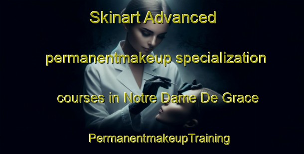 Skinart Advanced permanentmakeup specialization courses in Notre Dame De Grace | #PermanentmakeupTraining #PermanentmakeupClasses #SkinartTraining-France