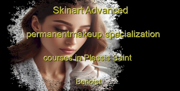 Skinart Advanced permanentmakeup specialization courses in Plessis Saint Benoist | #PermanentmakeupTraining #PermanentmakeupClasses #SkinartTraining-France