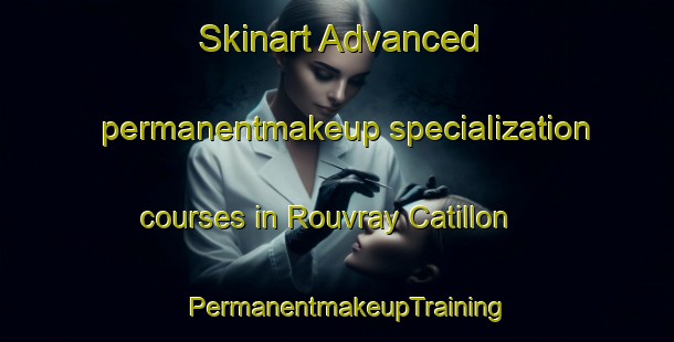 Skinart Advanced permanentmakeup specialization courses in Rouvray Catillon | PermanentmakeupTraining | PermanentmakeupClasses | SkinartTraining-France
