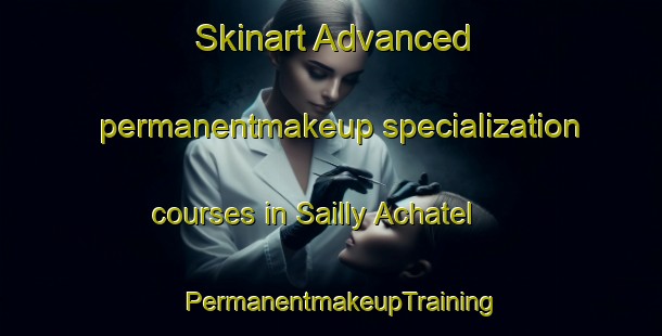 Skinart Advanced permanentmakeup specialization courses in Sailly Achatel | PermanentmakeupTraining | PermanentmakeupClasses | SkinartTraining-France