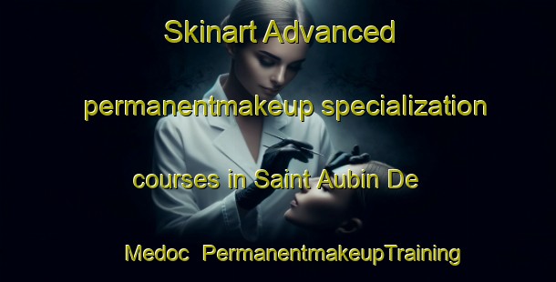 Skinart Advanced permanentmakeup specialization courses in Saint Aubin De Medoc | #PermanentmakeupTraining #PermanentmakeupClasses #SkinartTraining-France