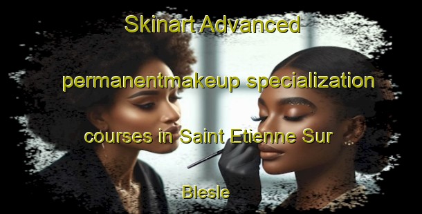 Skinart Advanced permanentmakeup specialization courses in Saint Etienne Sur Blesle | #PermanentmakeupTraining #PermanentmakeupClasses #SkinartTraining-France