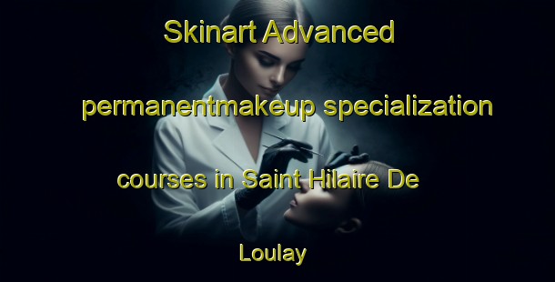 Skinart Advanced permanentmakeup specialization courses in Saint Hilaire De Loulay | #PermanentmakeupTraining #PermanentmakeupClasses #SkinartTraining-France