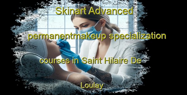 Skinart Advanced permanentmakeup specialization courses in Saint Hilaire De Loulay | #PermanentmakeupTraining #PermanentmakeupClasses #SkinartTraining-France