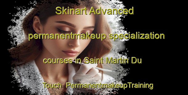 Skinart Advanced permanentmakeup specialization courses in Saint Martin Du Touch | #PermanentmakeupTraining #PermanentmakeupClasses #SkinartTraining-France