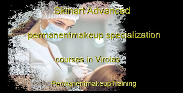 Skinart Advanced permanentmakeup specialization courses in Virolas | PermanentmakeupTraining | PermanentmakeupClasses | SkinartTraining-France