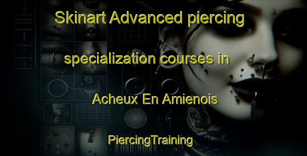 Skinart Advanced piercing specialization courses in Acheux En Amienois | #PiercingTraining #PiercingClasses #SkinartTraining-France