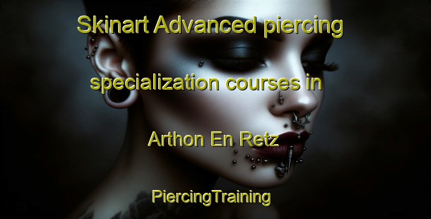 Skinart Advanced piercing specialization courses in Arthon En Retz | #PiercingTraining #PiercingClasses #SkinartTraining-France