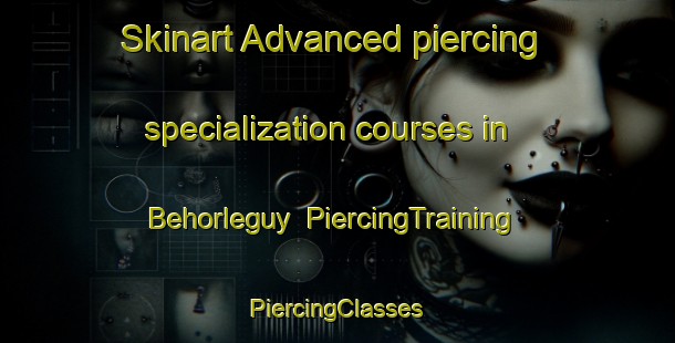 Skinart Advanced piercing specialization courses in Behorleguy | #PiercingTraining #PiercingClasses #SkinartTraining-France