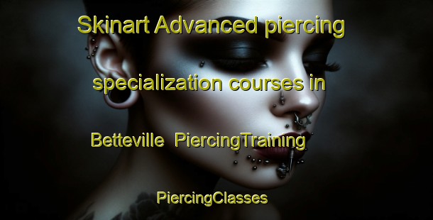 Skinart Advanced piercing specialization courses in Betteville | PiercingTraining | PiercingClasses | SkinartTraining-France