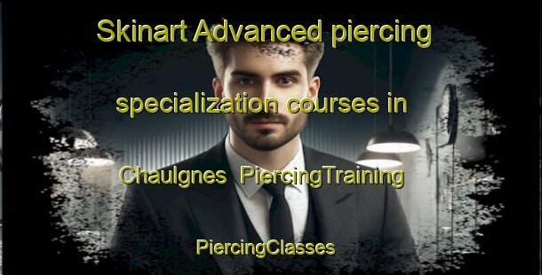 Skinart Advanced piercing specialization courses in Chaulgnes | PiercingTraining | PiercingClasses | SkinartTraining-France