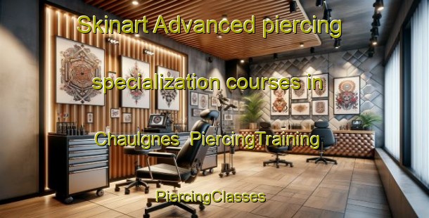 Skinart Advanced piercing specialization courses in Chaulgnes | PiercingTraining | PiercingClasses | SkinartTraining-France