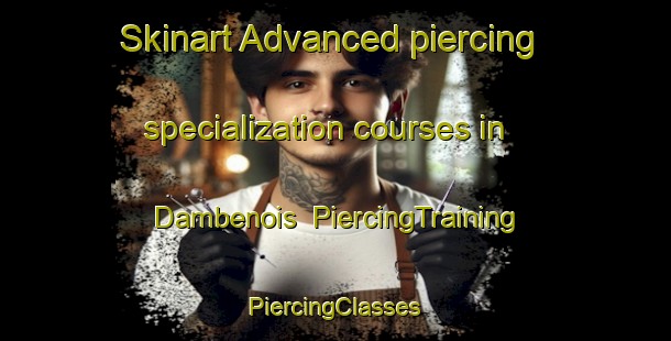 Skinart Advanced piercing specialization courses in Dambenois | #PiercingTraining #PiercingClasses #SkinartTraining-France