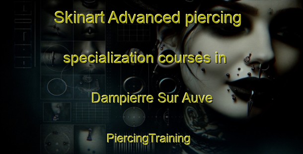 Skinart Advanced piercing specialization courses in Dampierre Sur Auve | #PiercingTraining #PiercingClasses #SkinartTraining-France