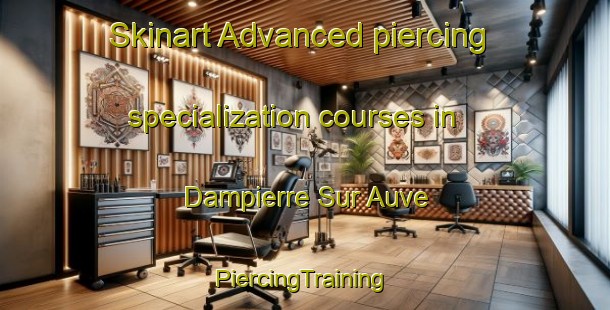 Skinart Advanced piercing specialization courses in Dampierre Sur Auve | #PiercingTraining #PiercingClasses #SkinartTraining-France