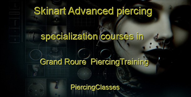 Skinart Advanced piercing specialization courses in Grand Roure | #PiercingTraining #PiercingClasses #SkinartTraining-France