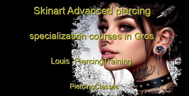 Skinart Advanced piercing specialization courses in Gros Louis | #PiercingTraining #PiercingClasses #SkinartTraining-France