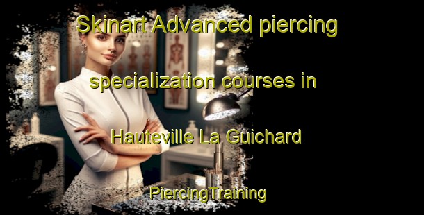 Skinart Advanced piercing specialization courses in Hauteville La Guichard | #PiercingTraining #PiercingClasses #SkinartTraining-France