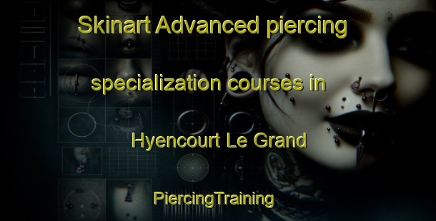 Skinart Advanced piercing specialization courses in Hyencourt Le Grand | #PiercingTraining #PiercingClasses #SkinartTraining-France