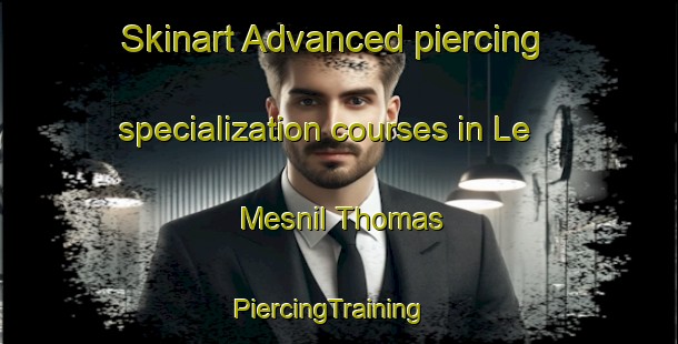 Skinart Advanced piercing specialization courses in Le Mesnil Thomas | PiercingTraining | PiercingClasses | SkinartTraining-France
