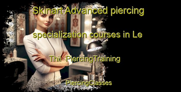 Skinart Advanced piercing specialization courses in Le Thil | PiercingTraining | PiercingClasses | SkinartTraining-France