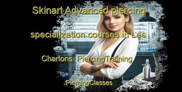Skinart Advanced piercing specialization courses in Les Chartons | PiercingTraining | PiercingClasses | SkinartTraining-France