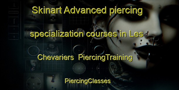 Skinart Advanced piercing specialization courses in Les Chevariers | PiercingTraining | PiercingClasses | SkinartTraining-France
