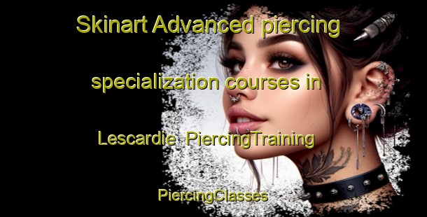 Skinart Advanced piercing specialization courses in Lescardie | #PiercingTraining #PiercingClasses #SkinartTraining-France