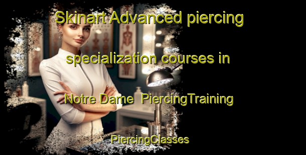 Skinart Advanced piercing specialization courses in Notre Dame | PiercingTraining | PiercingClasses | SkinartTraining-France