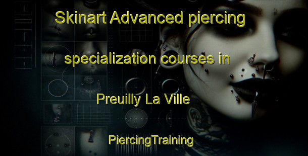 Skinart Advanced piercing specialization courses in Preuilly La Ville | #PiercingTraining #PiercingClasses #SkinartTraining-France