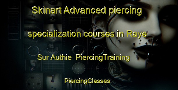 Skinart Advanced piercing specialization courses in Raye Sur Authie | PiercingTraining | PiercingClasses | SkinartTraining-France