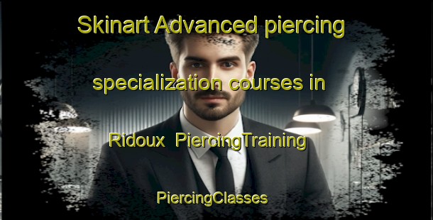 Skinart Advanced piercing specialization courses in Ridoux | PiercingTraining | PiercingClasses | SkinartTraining-France