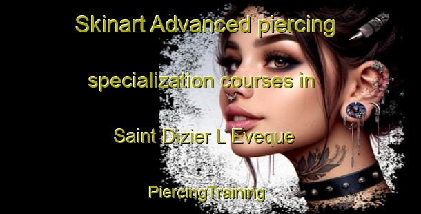 Skinart Advanced piercing specialization courses in Saint Dizier L Eveque | #PiercingTraining #PiercingClasses #SkinartTraining-France