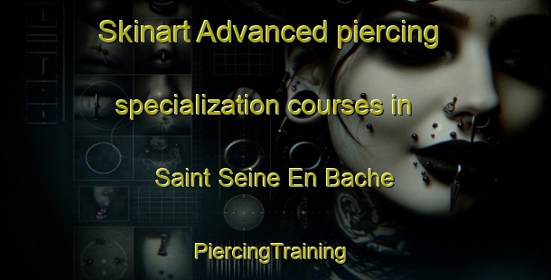 Skinart Advanced piercing specialization courses in Saint Seine En Bache | #PiercingTraining #PiercingClasses #SkinartTraining-France