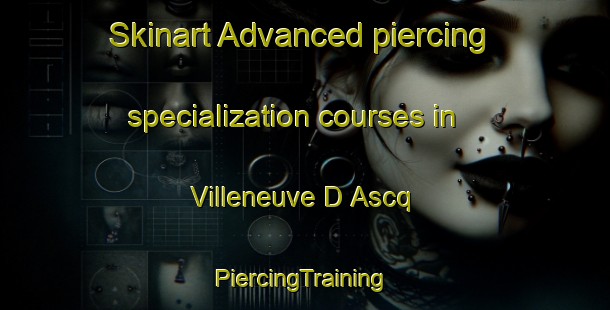 Skinart Advanced piercing specialization courses in Villeneuve D Ascq | #PiercingTraining #PiercingClasses #SkinartTraining-France