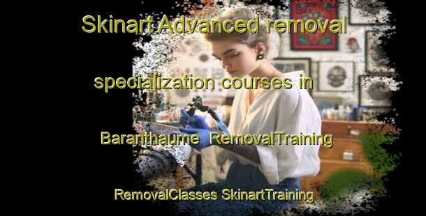 Skinart Advanced removal specialization courses in Baranthaume | #RemovalTraining #RemovalClasses #SkinartTraining-France