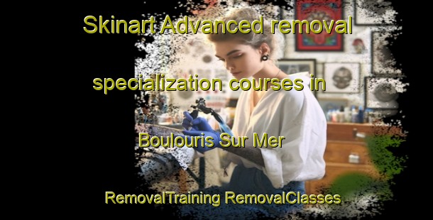 Skinart Advanced removal specialization courses in Boulouris Sur Mer | #RemovalTraining #RemovalClasses #SkinartTraining-France