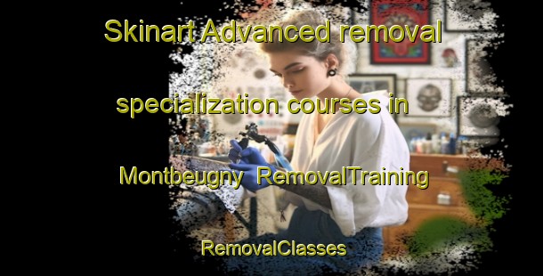 Skinart Advanced removal specialization courses in Montbeugny | RemovalTraining | RemovalClasses | SkinartTraining-France