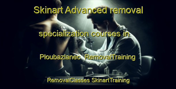 Skinart Advanced removal specialization courses in Ploubazlanec | #RemovalTraining #RemovalClasses #SkinartTraining-France