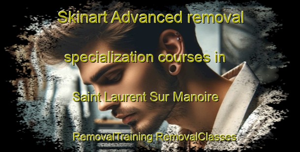 Skinart Advanced removal specialization courses in Saint Laurent Sur Manoire | #RemovalTraining #RemovalClasses #SkinartTraining-France